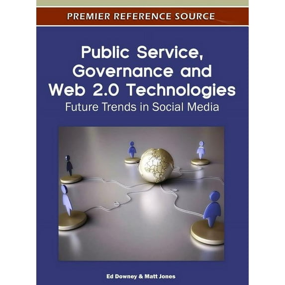 Premier Reference Source Public Service, Governance and Web 2.0 Technologies: Future Trends in Social Media, (Hardcover)
