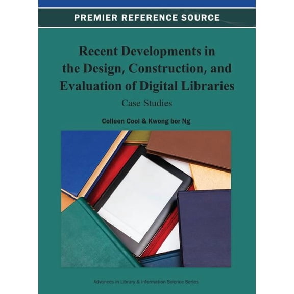 Premier Reference Source: Recent Developments in the Design, Construction, and Evaluation of Digital Libraries: Case Studies (Hardcover)