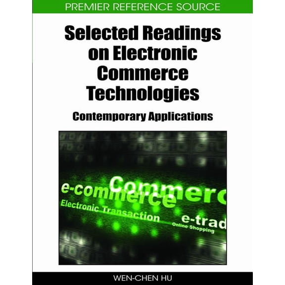 Premier Reference Source: Selected Readings on Electronic Commerce Technologies: Contemporary Applications (Hardcover)