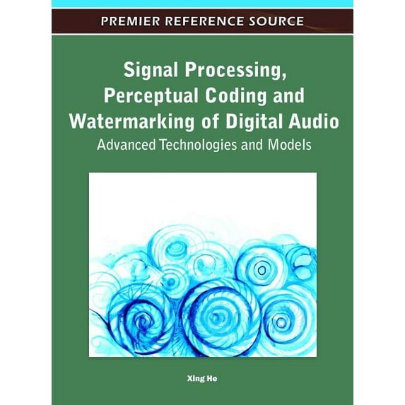 Premier Reference Source: Signal Processing, Perceptual Coding and Watermarking of Digital Audio: Advanced Technologies and Models (Hardcover)