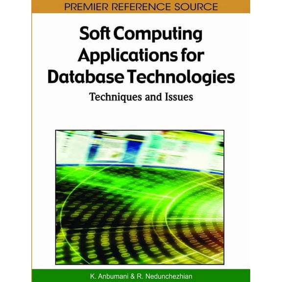 Premier Reference Source: Soft Computing Applications for Database Technologies: Techniques and Issues (Hardcover)