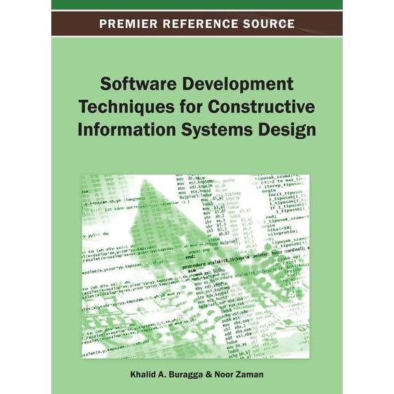 Premier Reference Source: Software Development Techniques for Constructive Information Systems Design (Hardcover)