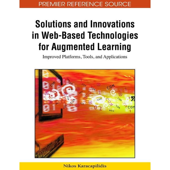 Premier Reference Source Solutions and Innovations in Web-Based Technologies for Augmented Learning: Improved Platforms, Tools, and Applications, (Hardcover)