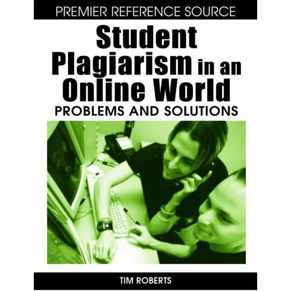 Premier Reference Source Student Plagiarism in an Online World: Problems and Solutions, (Hardcover)
