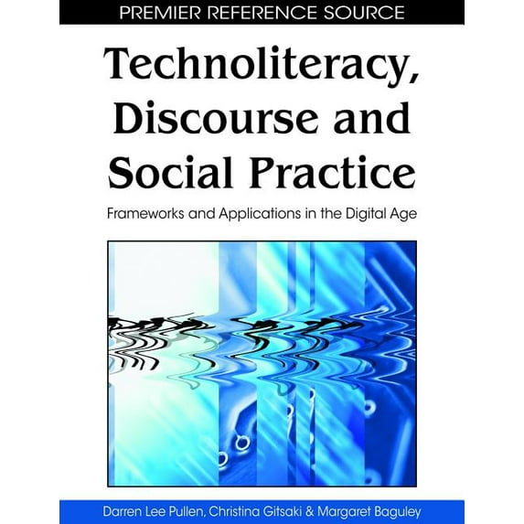 Premier Reference Source: Technoliteracy, Discourse, and Social Practice: Frameworks and Applications in the Digital Age (Hardcover)