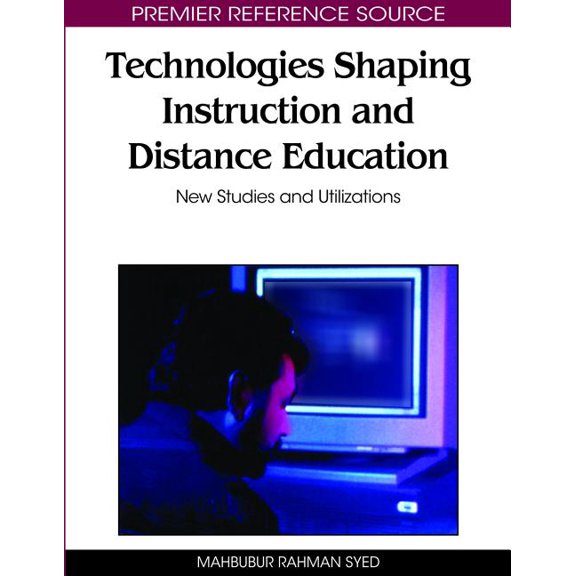 Premier Reference Source Technologies Shaping Instruction and Distance Education: New Studies and Utilizations, (Hardcover)