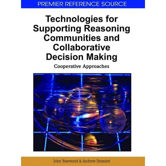 Premier Reference Source Technologies for Supporting Reasoning Communities and Collaborative Decision Making: Cooperative Approaches, (Hardcover)