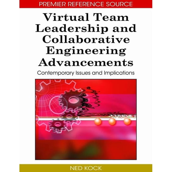 Premier Reference Source Virtual Team Leadership and Collaborative Engineering Advancements: Contemporary Issues and Implications, (Hardcover)