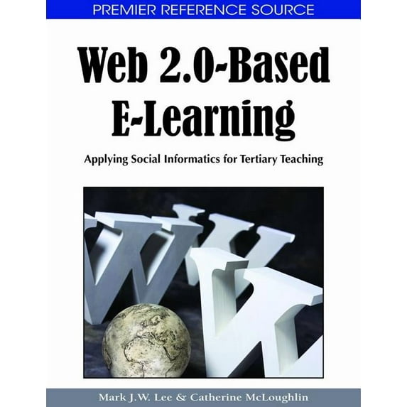 Premier Reference Source Web 2.0-Based E-Learning: Applying Social Informatics for Tertiary Teaching, (Hardcover)