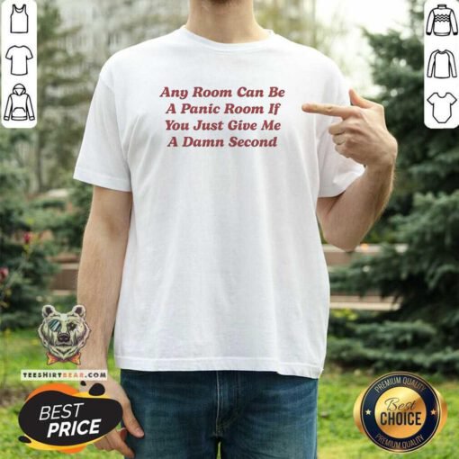 Premium Can Be A Panic Room If You Just Give Me A Damn Second TShirt