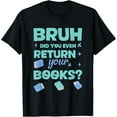 thumbnail image 1 of Premium Comfort - Bruh Did You Even Return Your Books Librarian Library T-Shirt, 1 of 4