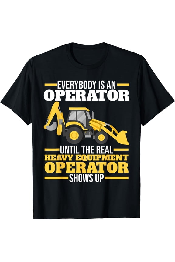 Premium Comfort - Everybody Is An Operator Heavy Equipment Operator T-Shirt