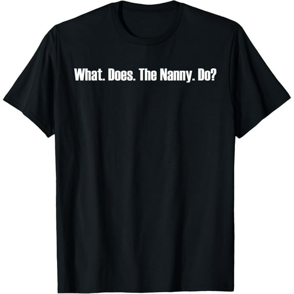 Premium Comfort - Funny What Does The Nanny Do Apparel T-Shirt