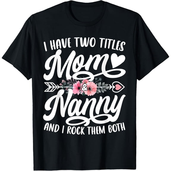 Premium Comfort - I Have Two Titles Mom And Nanny Funny Mother's Day T-Shirt