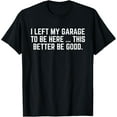 thumbnail image 1 of Premium Comfort - I Left My Garage To Be Here This Better Be Good Mechanic Car T-Shirt, 1 of 4