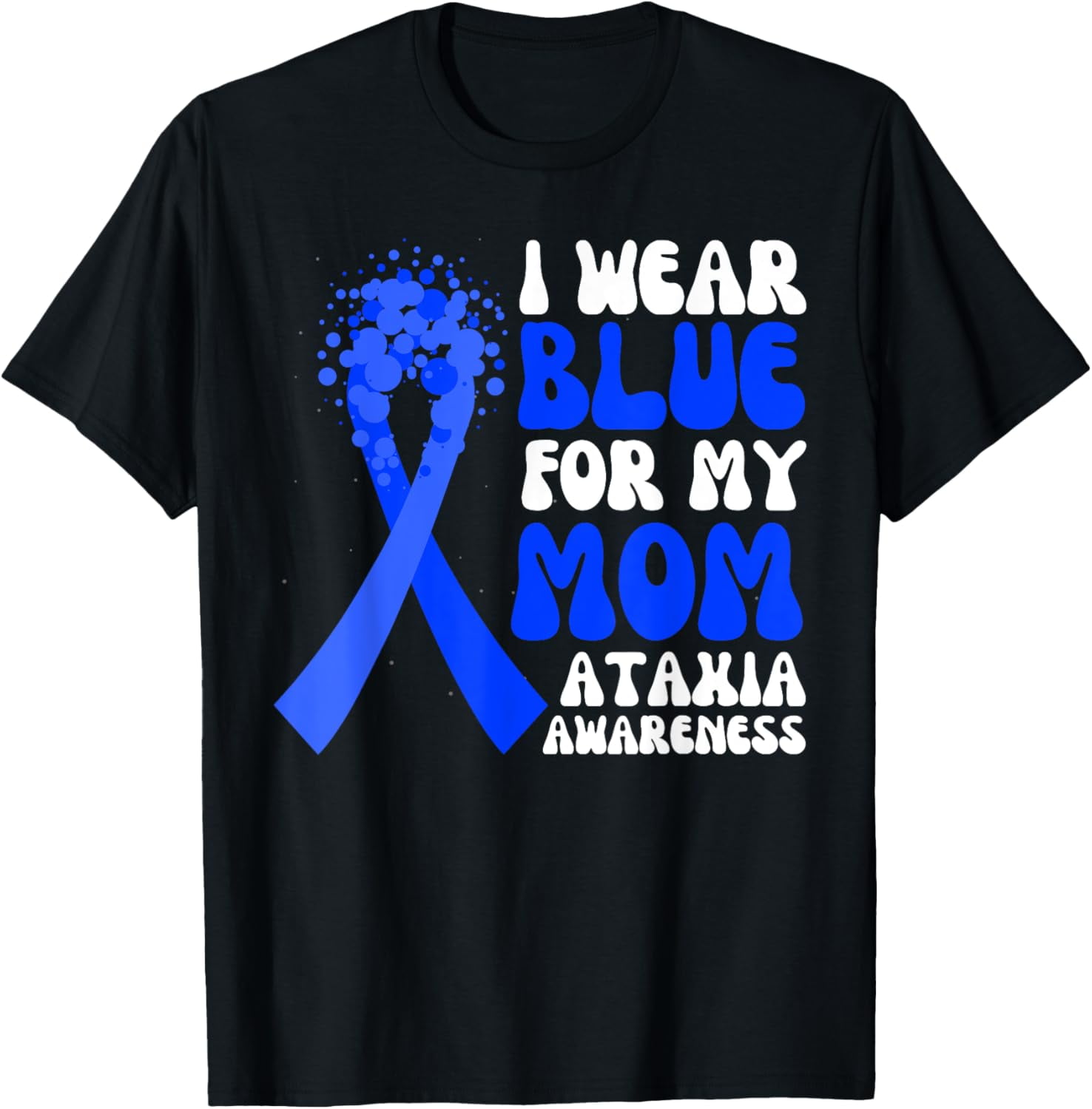 Premium Comfort - I Wear Blue For My Mom Ataxia Awareness Ribbon ...