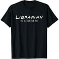 thumbnail image 1 of Premium Comfort - I'll Be There For You - Librarian Library Worker Cataloger T-Shirt, 1 of 4