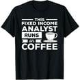 thumbnail image 1 of Premium Comfort - This Fixed Income Analyst Runs On Coffee T-Shirt, 1 of 4