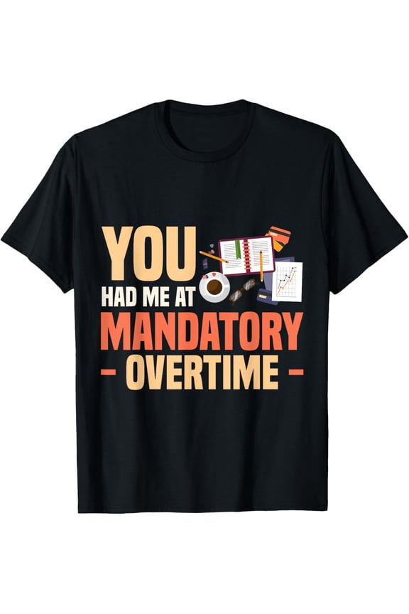 men and women can wear, You had me at mandatory overtime - Office Humor T-Shirt