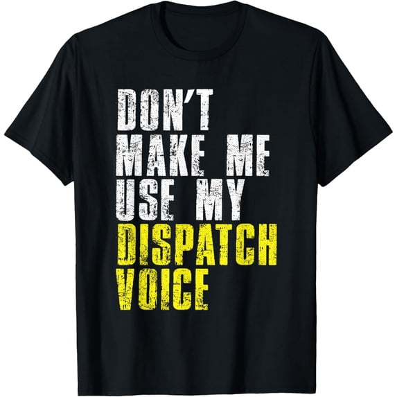 Premium Daily Comfort - Dont Make Me Use My Dispatcher Voice 911 Shipping Operator T-Shirt
