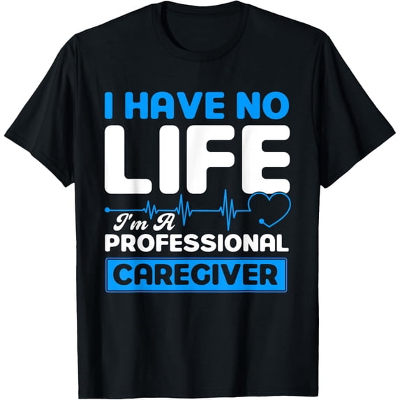 Premium Daily Comfort - I Have No Life I'm A Professional Caregiver Nurse T-Shirt