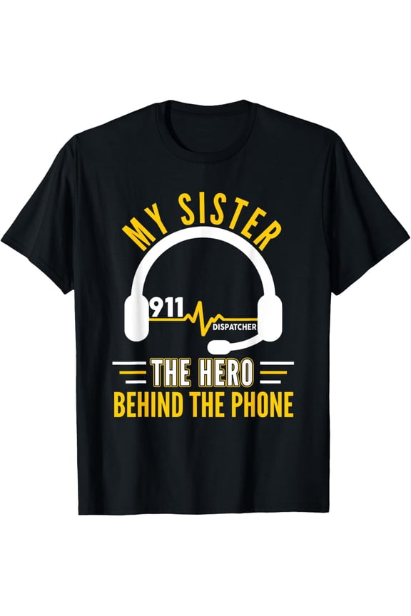 Premium Daily Comfort - My Sister The Hero Behind Phone Proud 911 Dispatcher T-Shirt