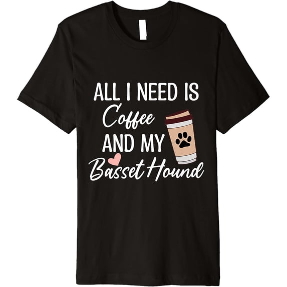 Premium T-Shirt ALL I NEED IS COFFEE AND MY BASSET HOUND