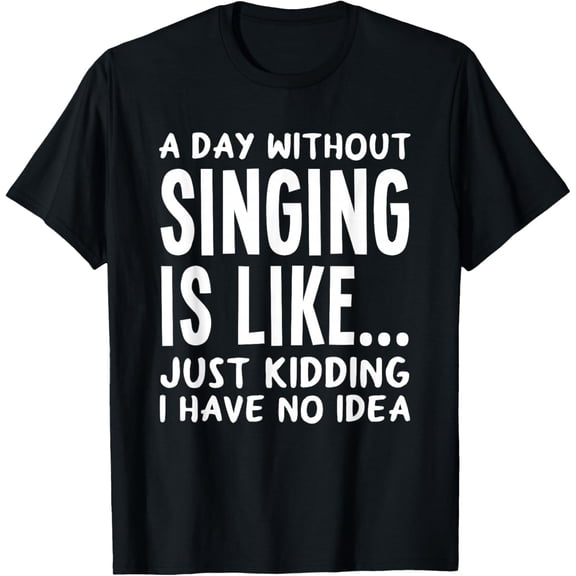 Premium model-Unisex-100% cotton-A Day Without Singing Is Like..Funny Music Lover Singer T-Shirt