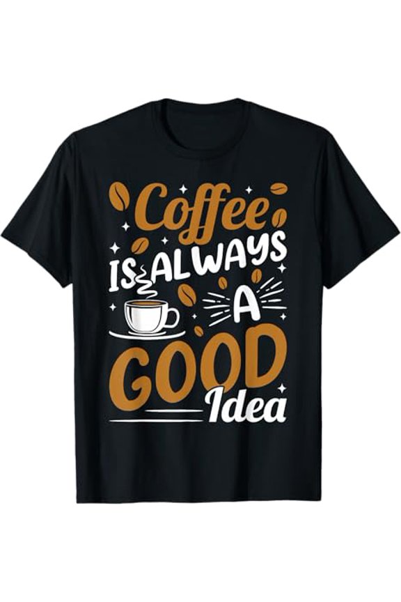 Premium model-Unisex-100% cotton-Coffee Is Always A Good Idea T-Shirt