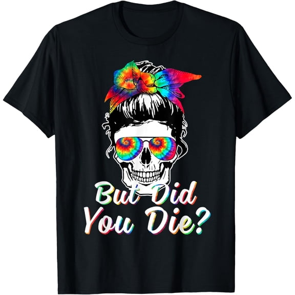 Premium model-Unisex-100% cotton-Funny Skull But Did You Die Mom Life Messy Bun Hair Tie-Dye T-Shirt