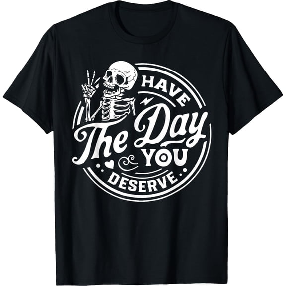 Premium model-Unisex-100% cotton-Have The Day You Deserve Skull T-Shirt