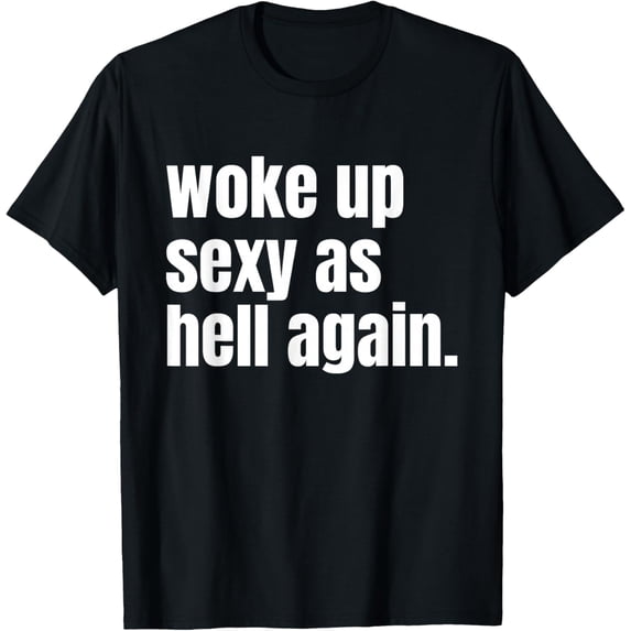 Premium model-Unisex-100% cotton-Woke Up Sexy As Hell Again Funny Confidence Women Saying T-Shirt