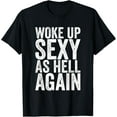 thumbnail image 1 of Premium model-Unisex-100% cotton-Woke Up Sexy As Hell Again T-Shirt, 1 of 4