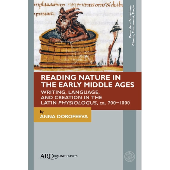 Premodern Ecosystems--Climate, Environme Reading Nature in the Early Middle Ages: Writing, Language, and Creation in the Latin Physiologus, Ca. 700-1000, (Hardcover)