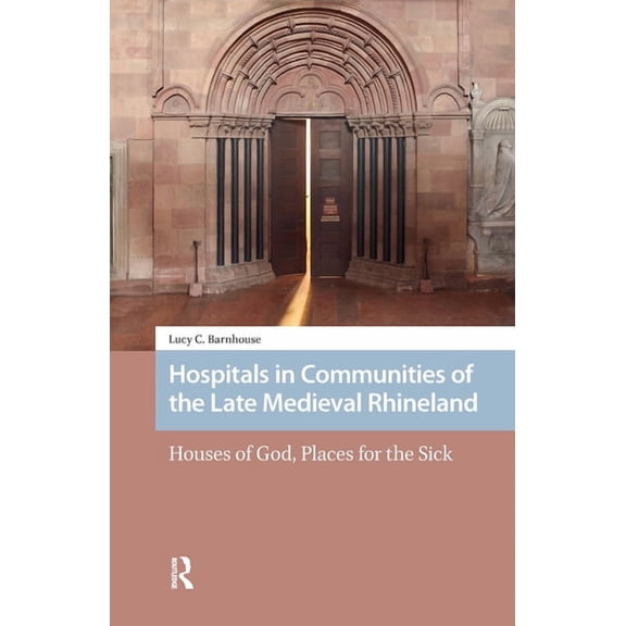 Premodern Health, Disease, and Disabilit Hospitals in Communities of the Late Medieval Rhineland, (Paperback)