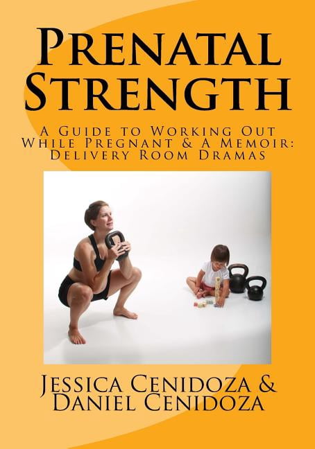 Prenatal Strength: A Guide to Working Out While Pregnant & A Memoir: Delivery Room Dramas (Paperback)