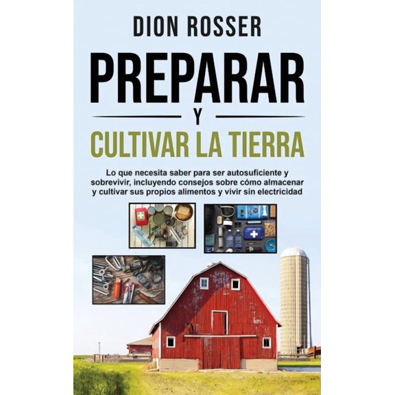 Preparar y cultivar la tierra: Lo que necesita saber para ser autosuficiente y sobrevivir, incluyendo consejos sobre cm, (Hardcover)