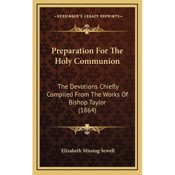 Preparation For The Holy Communion : The Devotions Chiefly Compiled From The Works Of Bishop Taylor (1864) (Hardcover)