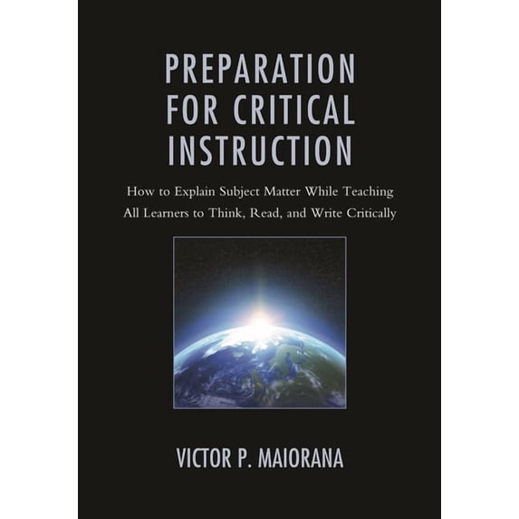 Preparation for Critical Instruction : How to Explain Subject Matter While Teaching All Learners to Think, Read, and Write Critically (Hardcover)