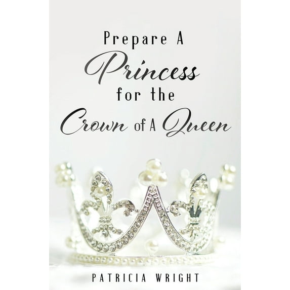 Prepare A Princess for the Crown of A Queen, (Hardcover)