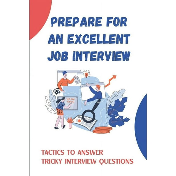 Prepare For An Excellent Job Interview: Tactics To Answer Tricky Interview Questions: Job Seekers (Paperback)