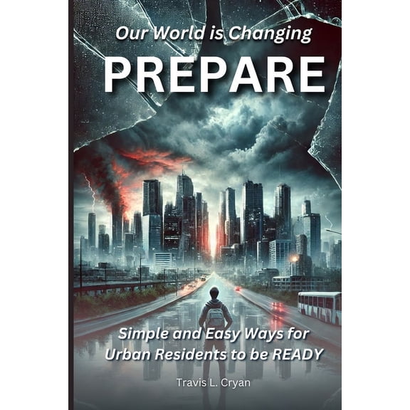 Prepare: Our World is Changing. Simple and easy ways for urban Residents to be READY., (Paperback)