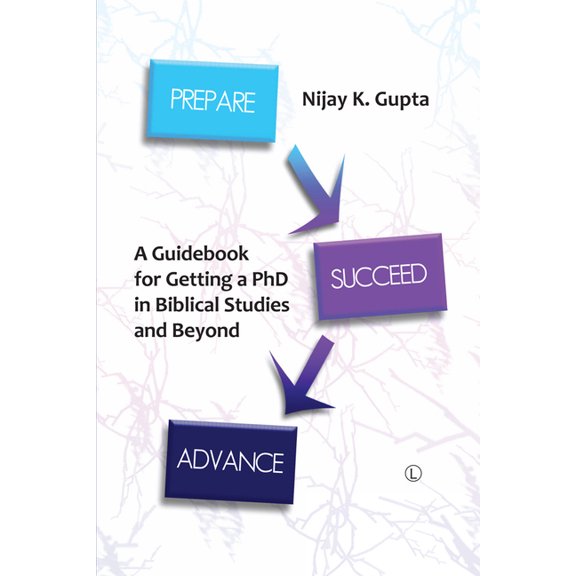Prepare, Succeed, Advance: A Guidebook for Getting a PhD in Biblical Studies and Beyond, (Paperback)