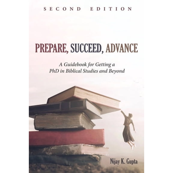 Prepare, Succeed, Advance, Second Edition: A Guidebook for Getting a PhD in Biblical Studies and Beyond, (Paperback)
