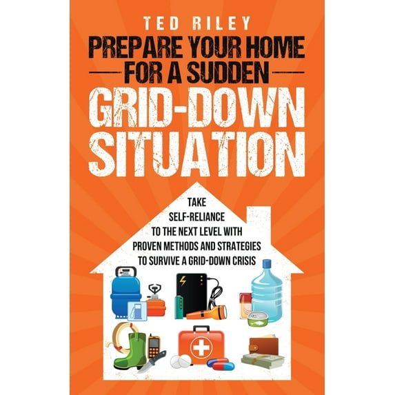Prepare Your Home for a Sudden Grid-Down Situation: Take Self-Reliance to the Next Level with Proven Methods and Strateg, (Paperback)