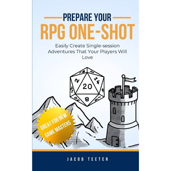 Prepare Your RPG One-shot: Easily Create Single-session Adventures That Your Players Will Love, (Paperback)