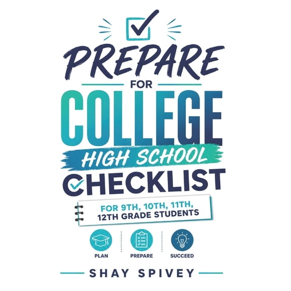 Prepare for College Prepare For College: High School Checklist For 9th, 10th, 11th, 12th Grade Students, Book 4, (Paperback)