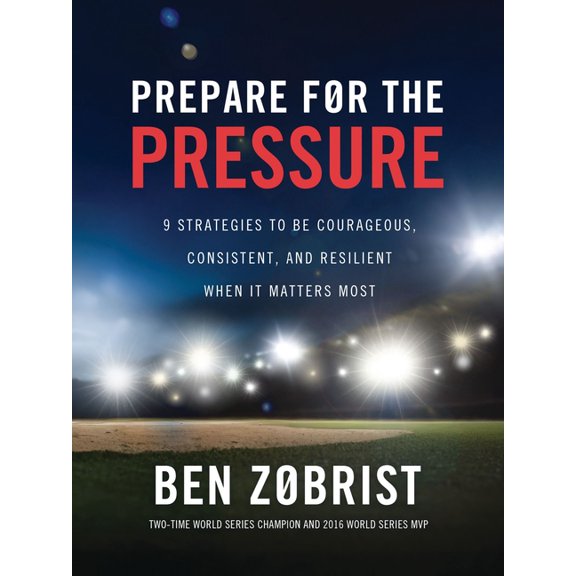 Prepare for the Pressure: 9 Strategies to Be Courageous, Consistent, and Resilient When It Matters Most, (Hardcover)