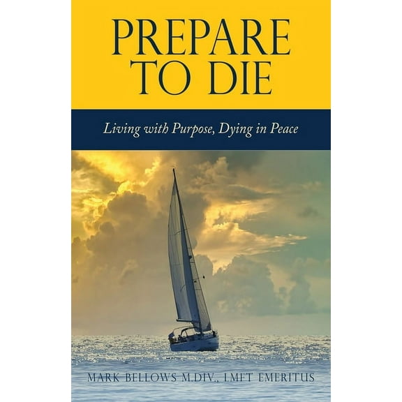 Prepare to Die: Living with Purpose, Dying in Peace, (Paperback)