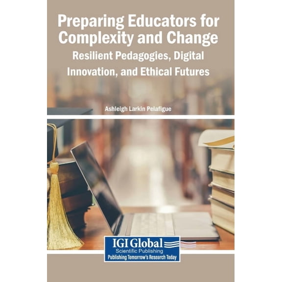 Preparing Educators for Complexity and Change: Resilient Pedagogies, Digital Innovation, and Ethical Futures, (Hardcover)